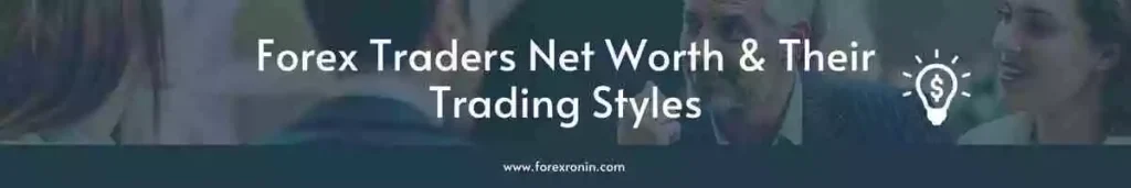 Forex Traders Net Worth & Trading Style